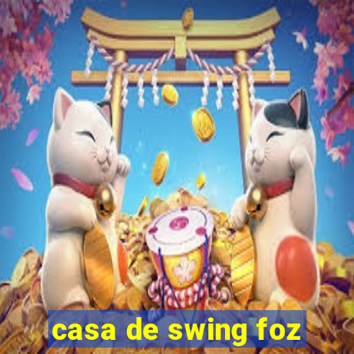 casa de swing foz