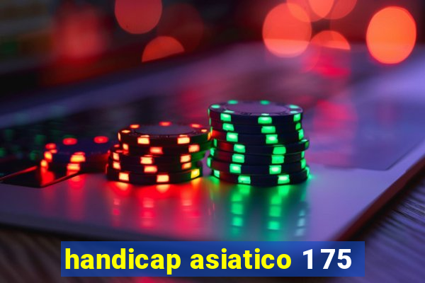 handicap asiatico 1 75