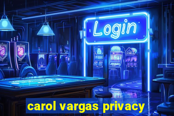 carol vargas privacy