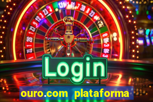 ouro.com plataforma de jogos