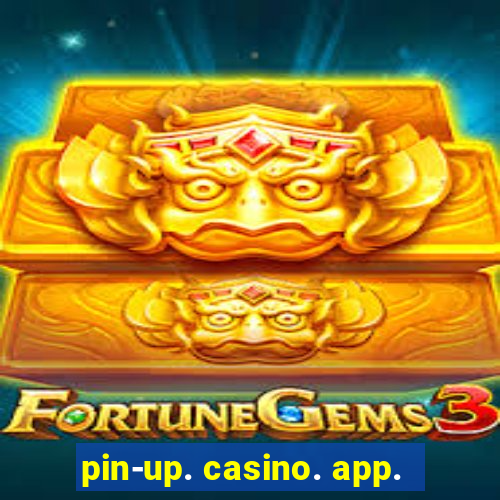 pin-up. casino. app.