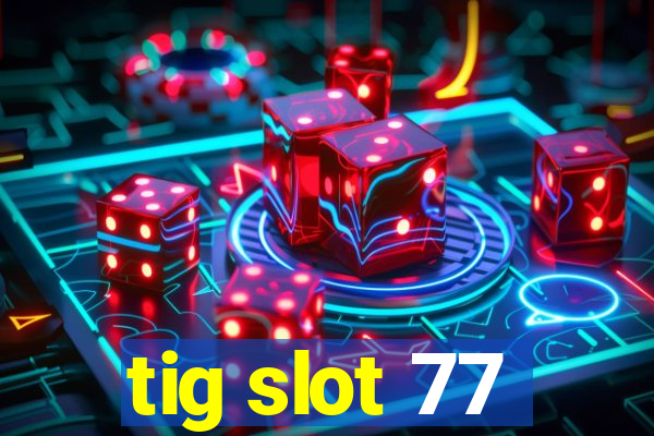 tig slot 77