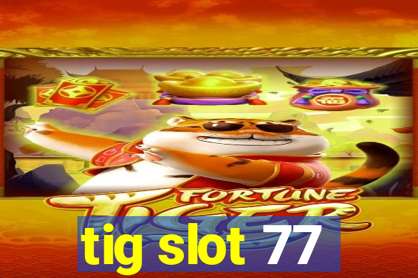 tig slot 77