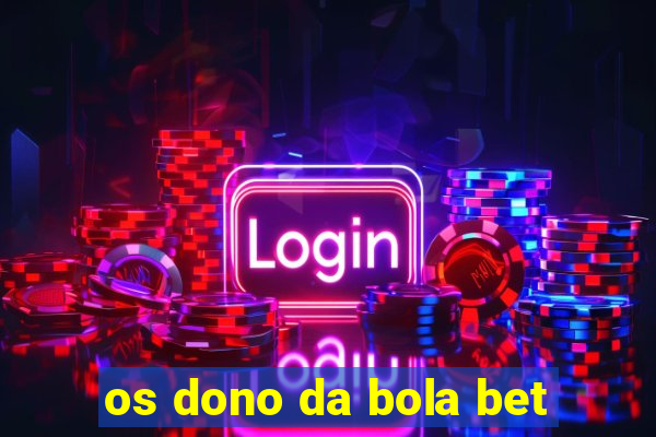 os dono da bola bet