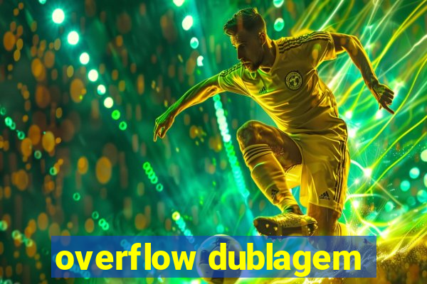 overflow dublagem