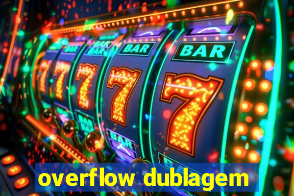 overflow dublagem