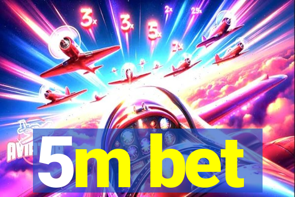 5m bet