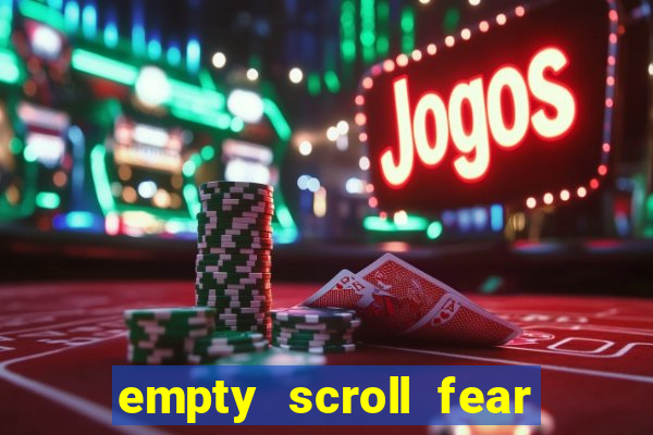 empty scroll fear and hunger best use