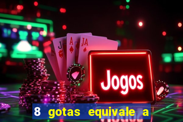 8 gotas equivale a quantos ml