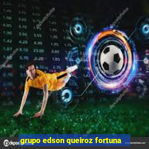 grupo edson queiroz fortuna