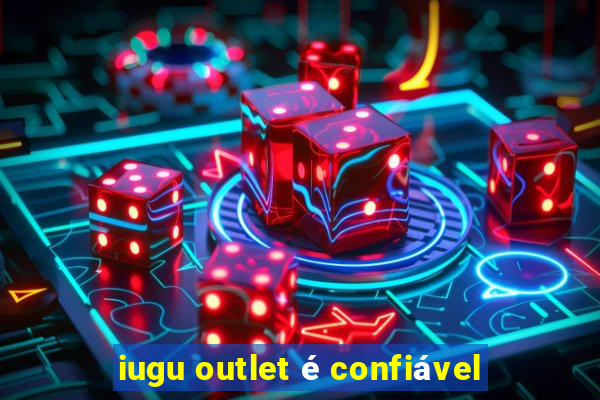 iugu outlet é confiável