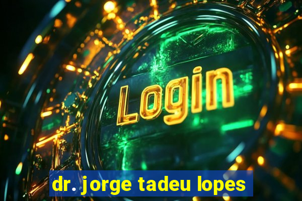 dr. jorge tadeu lopes