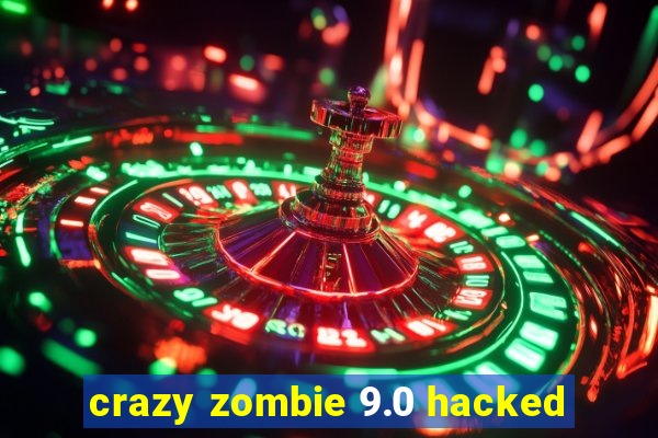 crazy zombie 9.0 hacked