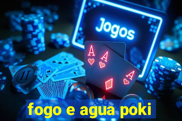 fogo e agua poki