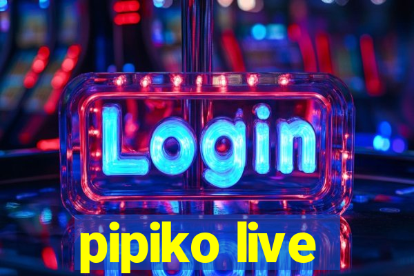 pipiko live