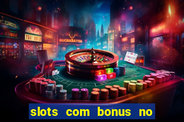 slots com bonus no cadastro e saque free