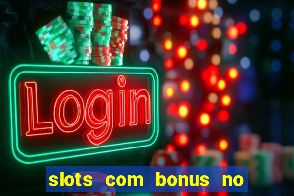 slots com bonus no cadastro e saque free