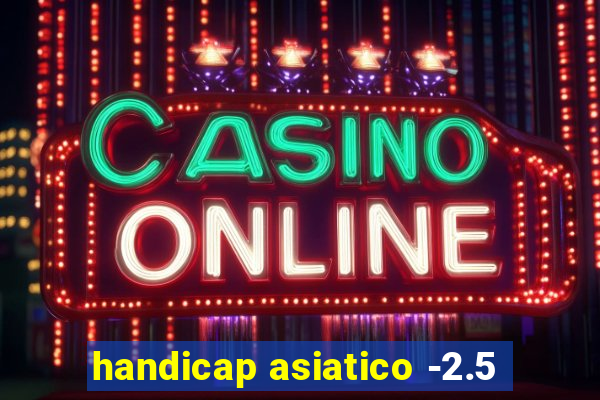 handicap asiatico -2.5