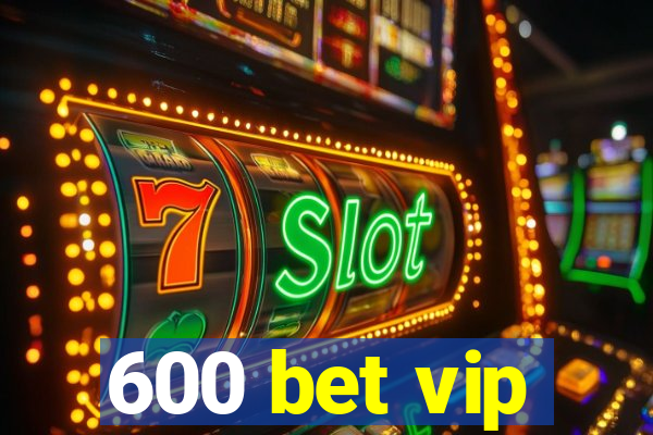 600 bet vip