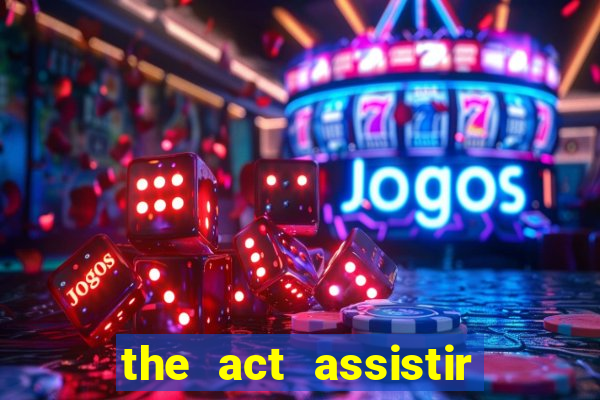 the act assistir online pobreflix