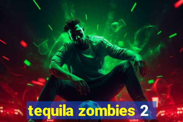 tequila zombies 2