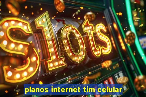 planos internet tim celular