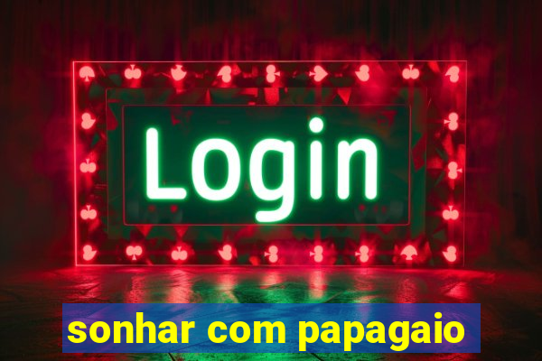 sonhar com papagaio