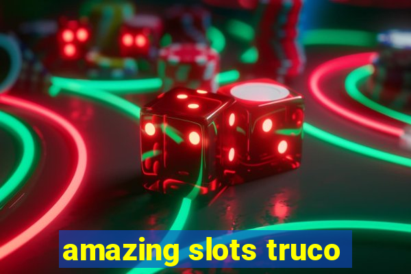 amazing slots truco