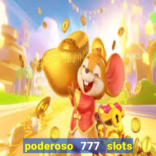 poderoso 777 slots paga mesmo