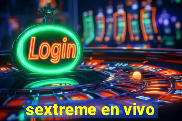 sextreme en vivo