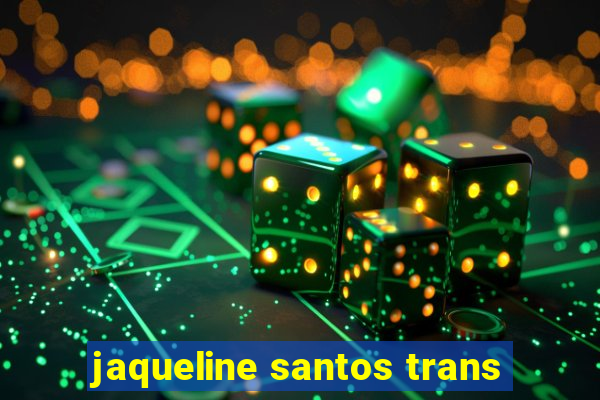 jaqueline santos trans