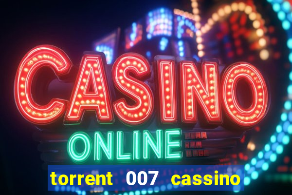 torrent 007 cassino royale legendado