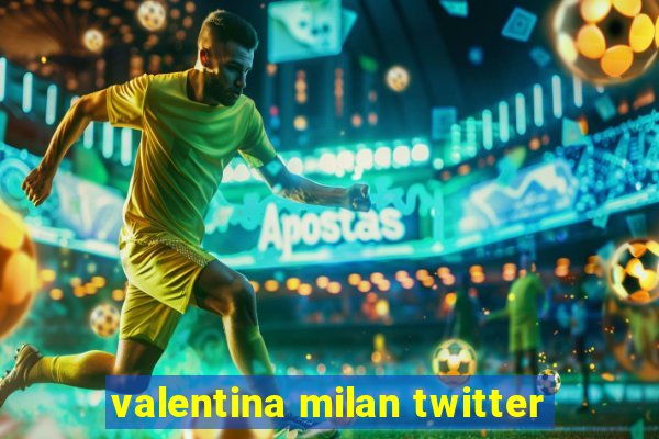 valentina milan twitter