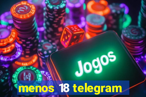 menos 18 telegram