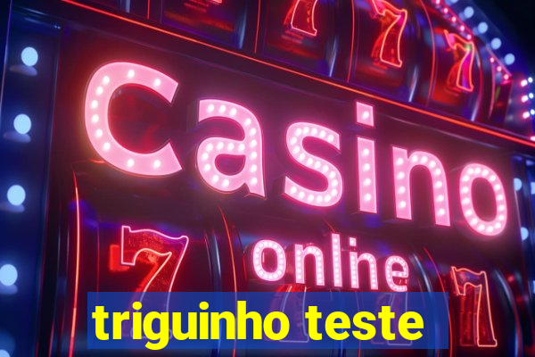 triguinho teste