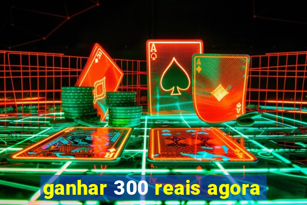 ganhar 300 reais agora