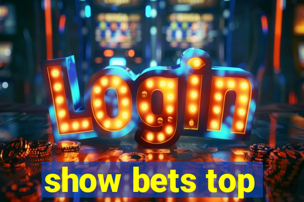 show bets top