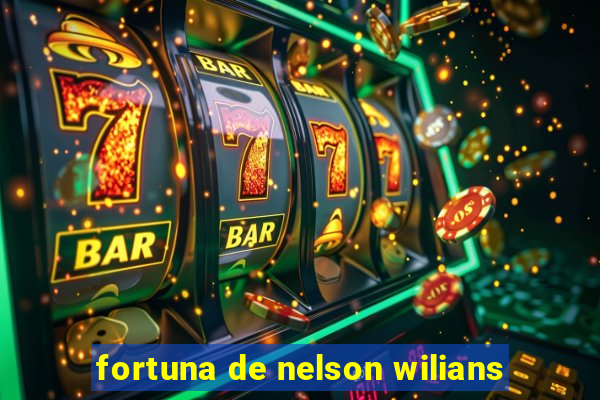 fortuna de nelson wilians