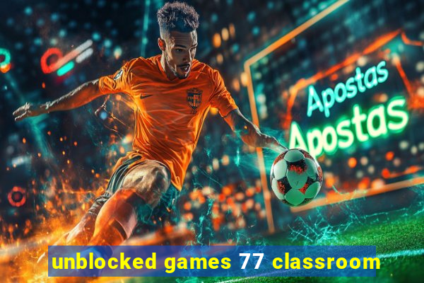 unblocked games 77 classroom