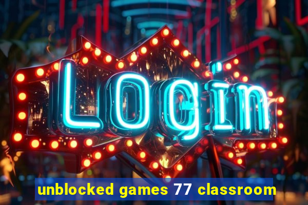 unblocked games 77 classroom