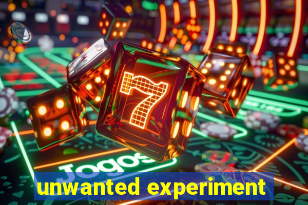 unwanted experiment