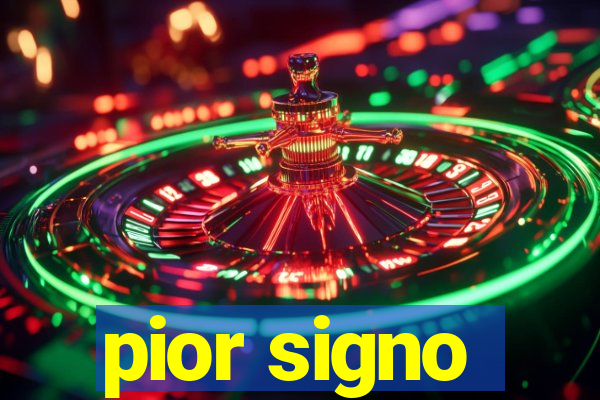 pior signo