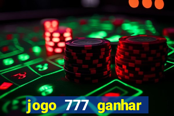 jogo 777 ganhar dinheiro de verdade