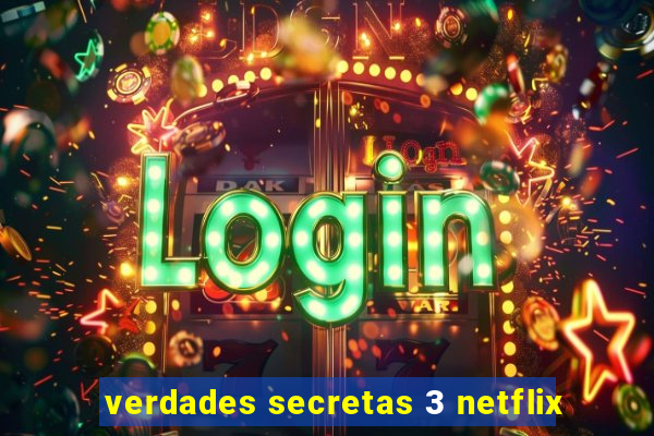 verdades secretas 3 netflix