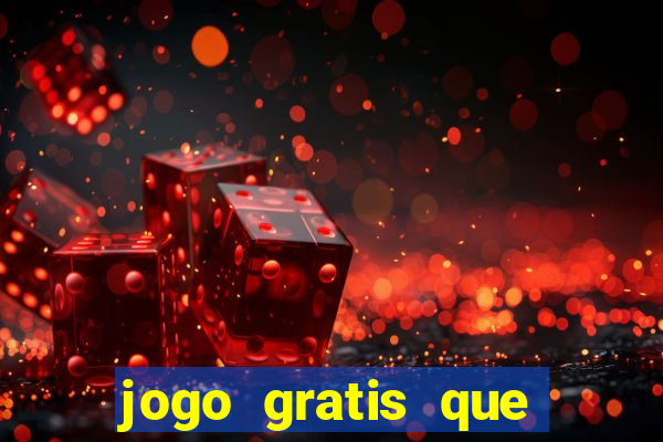 jogo gratis que ganha dinheiro