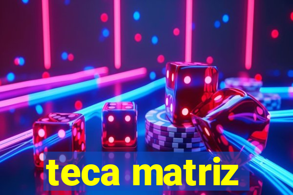 teca matriz