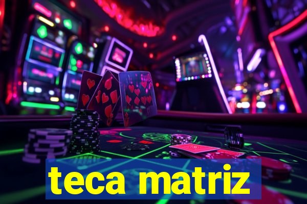 teca matriz