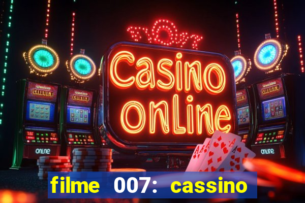 filme 007: cassino royale completo dublado