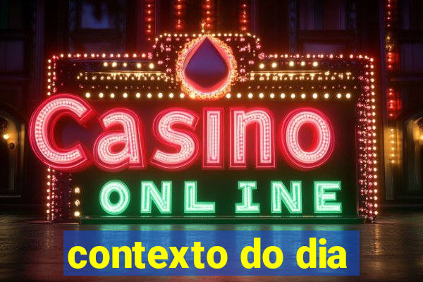 contexto do dia