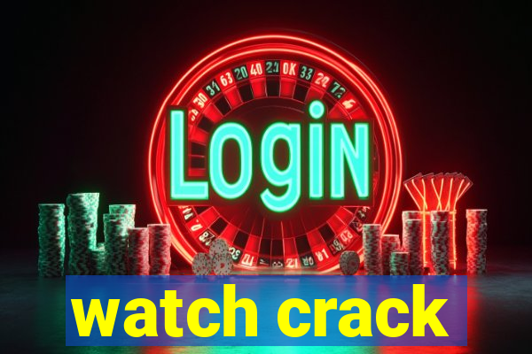 watch crack